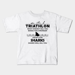 Triathlon - What doesn't kill you makes you stronger except for sharks Kids T-Shirt